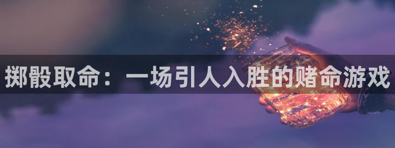 沐鸣2注册开户：掷骰取命：一场引人入胜的赌命游戏