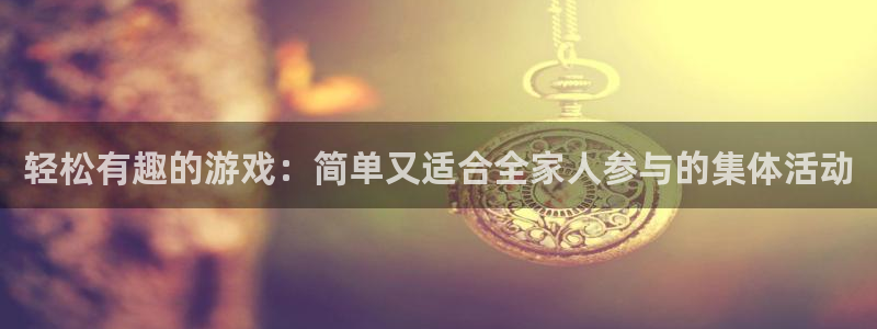 沐鸣2平台代理注册：轻松有趣的游戏：简单又适合全家人参与的集