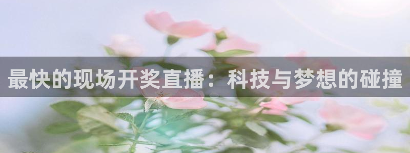 24直播 足球：最快的现场开奖直播：科技与梦想的碰撞
