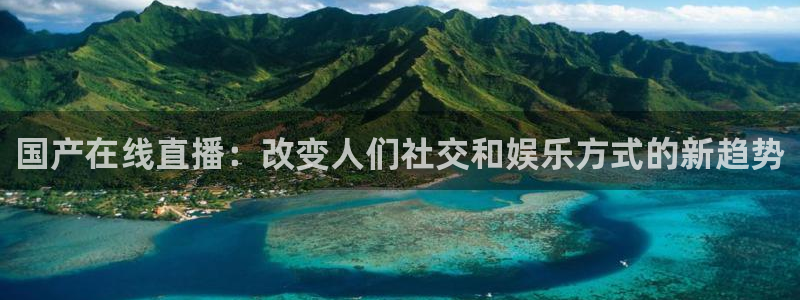 24直播免费足球直播178：国产在线直播：改变人们社交和娱乐方式的新趋势